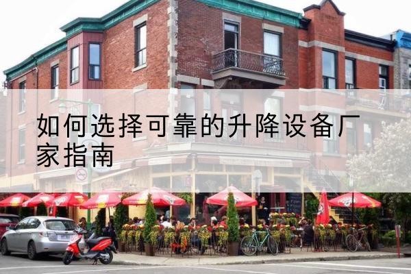 香格里拉电动升降机厂家-如何选择可靠的升降设备厂家指南